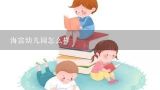 海富幼儿园怎么样,海富幼儿园最新收费