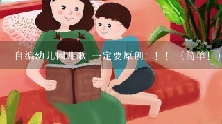 自编幼儿园儿歌 一定要原创！！！（简单！）