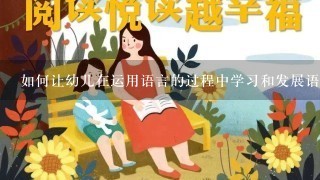 如何让幼儿在运用语言的过程中学习和发展语言