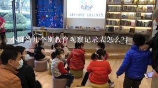 小班幼儿个别教育观察记录表怎么写