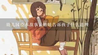 幼儿园绘本故事云娃娃告诉孩子什么道理