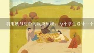 利用碘与淀粉的反应原理，为小学生设计一个有趣的化