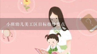 小班幼儿美工区目标指导要点