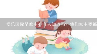 爱乐国际早教中心有人知道吗？他们家主要都开设哪些