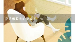 爱是勇敢者的游戏下一句