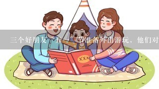 三个好朋友“五一”节准备外出游玩，他们对出行方式的态度如下：王某要坐车，什么车都可以；李某可以不坐车...