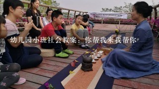 幼儿园小班社会教案：你帮我来我帮你