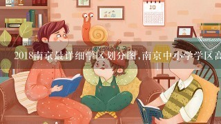 2018南京最详细学区划分图,南京中小学学区高清图