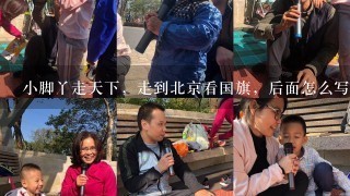 小脚丫走天下，走到北京看国旗，后面怎么写