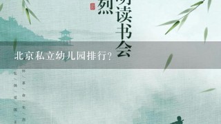 北京私立幼儿园排行？