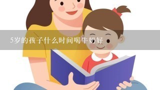 5岁的孩子什么时间喝牛奶好