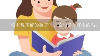 “没有教不好的孩子”，这句话是真实的吗？