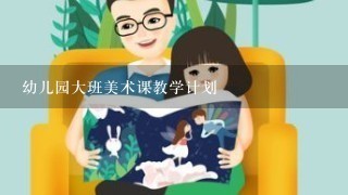 幼儿园大班美术课教学计划