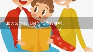 北大公学幼儿园的收费合理吗？