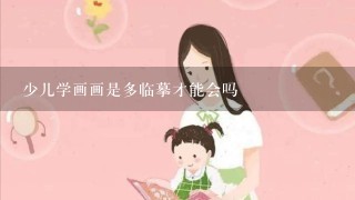 少儿学画画是多临摹才能会吗