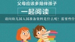 请问幼儿园入园准备资料是什么呢？需要些什么证件呢？