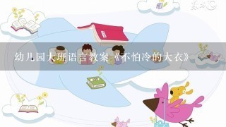 幼儿园大班语言教案《不怕冷的大衣》