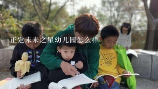 正定未来之星幼儿园怎么样