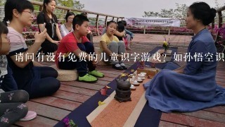 请问有没有免费的儿童识字游戏？如孙悟空识字、熊猫识字等