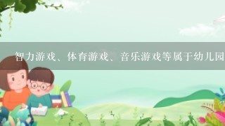 智力游戏、体育游戏、音乐游戏等属于幼儿园的教学游戏，同时也是（ ）游戏。A.平行B.规则C.感觉机能D.独自请帮忙给出正...