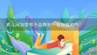 幼儿园加盟那个品牌好？有知道的吗？