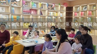 儿童发展心理学案例分析，，第十章：性别角色社会化 “你在干什么？不要涂妈妈的口红。”洗手间里，当