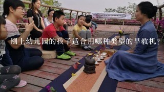 刚上幼儿园的孩子适合用哪种类型的早教机？求解惑。