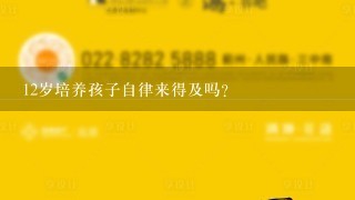 12岁培养孩子自律来得及吗？