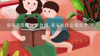 请帮我搭配1下食谱,春天吃什么爱长个