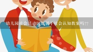 幼儿园社会活动国旗属于社会认知教案吗??