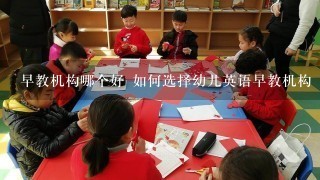 早教机构哪个好 如何选择幼儿英语早教机构