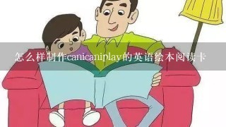 怎么样制作canicaniplay的英语绘本阅读卡