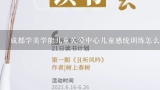 成都学美学能儿童关爱中心儿童感统训练怎么样？