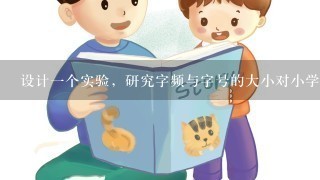 设计1个实验，研究字频与字号的大小对小学儿童阅读速度的影响。请帮忙给出正确答案和分析，谢谢！