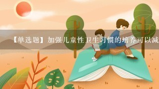 【单选题】加强儿童性卫生习惯的培养可以减少1些不良行为的发生。儿童要勤洗澡、勤换内裤,女童要每晚()清洁会阴...