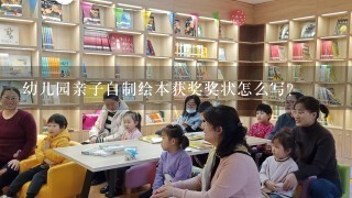 幼儿园亲子自制绘本获奖奖状怎么写？