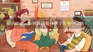 亲子阅读：如何正确看待孩子的物物交换