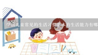 学前儿童常见的生活习惯基本的生活能力有哪些呢？