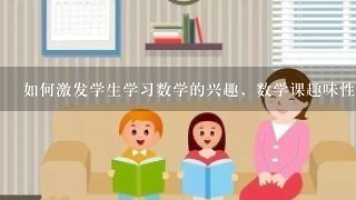 如何激发学生学习数学的兴趣，数学课趣味性的途径和探索