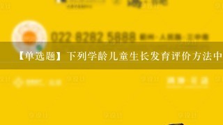 【单选题】下列学龄儿童生长发育评价方法中,()是评价儿童生长发育最好的指标。