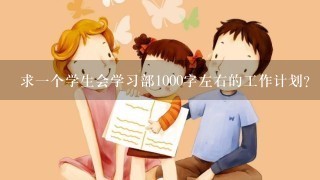 求1个学生会学习部1000字左右的工作计划？