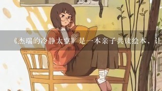 《杰瑞的冷静太空》是1本亲子共读绘本，让孩子学会情绪管理，让父母理解“冷静”的作用。哪里有正版卖？