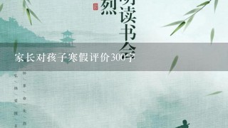 家长对孩子寒假评价300字