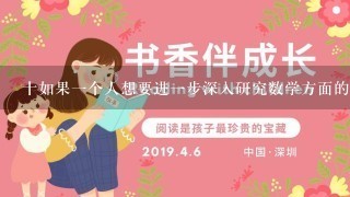 十如果一个人想要进一步深入研究数学方面的专业知识或者从事相关的科研活动他她可能还需要具备什么样的素质和背景条件呢？