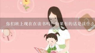 你们班上现在在读书吗？如果有的话是读什么书呢？