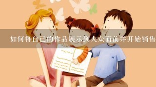 如何将自己的作品展示到大众面前并开始销售