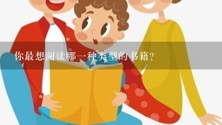 你最想阅读哪一种类型的书籍?